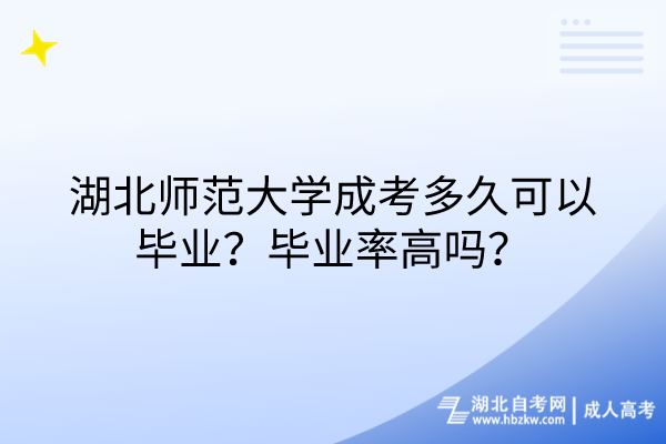 湖北師范大學(xué)成考多久可以畢業(yè)？畢業(yè)率高嗎？