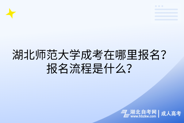 湖北師范大學(xué)成考在哪里報(bào)名？報(bào)名流程是什么？