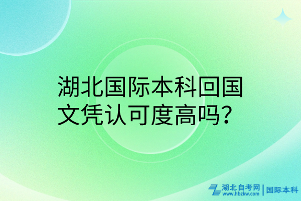 湖北國際本科回國文憑認可度高嗎？