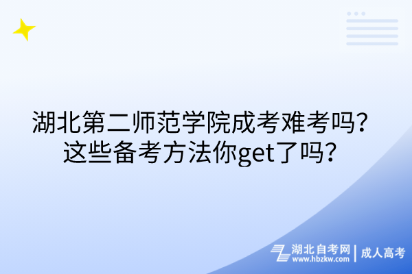 湖北第二師范學(xué)院成考難考嗎？這些備考方法你get了嗎？