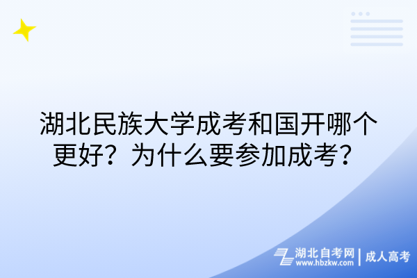 湖北民族大學成考和國開哪個更好？為什么要參加成考？