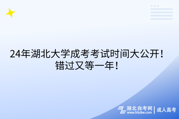 24年湖北大學(xué)成考考試時(shí)間大公開(kāi)！錯(cuò)過(guò)又等一年！