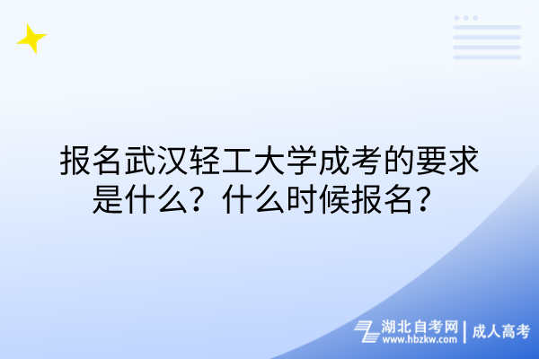 報名武漢輕工大學(xué)成考的要求是什么？什么時候報名？