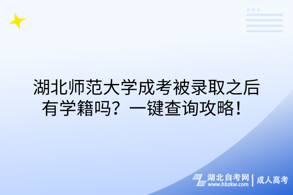 湖北師范大學(xué)成考被錄取之后有學(xué)籍嗎？一鍵查詢攻略！