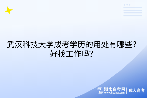 武漢科技大學(xué)成考學(xué)歷的用處有哪些？好找工作嗎？