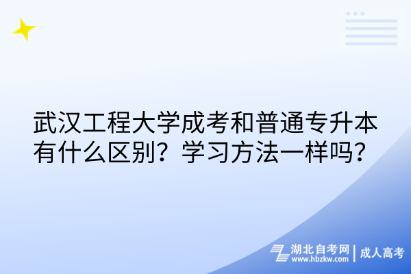 武漢工程大學(xué)成考和普通專升本有什么區(qū)別？學(xué)習(xí)方法一樣嗎？