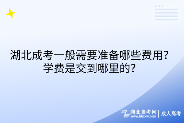 湖北成考一般需要準備哪些費用？學費是交到哪里的？
