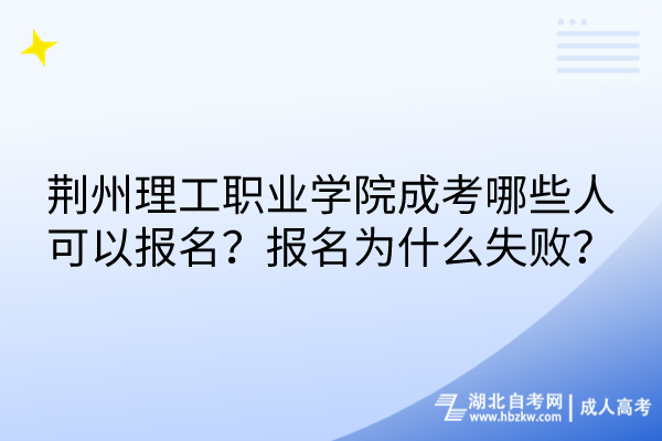 荊州理工職業(yè)學(xué)院成考哪些人可以報名？報名為什么失敗？
