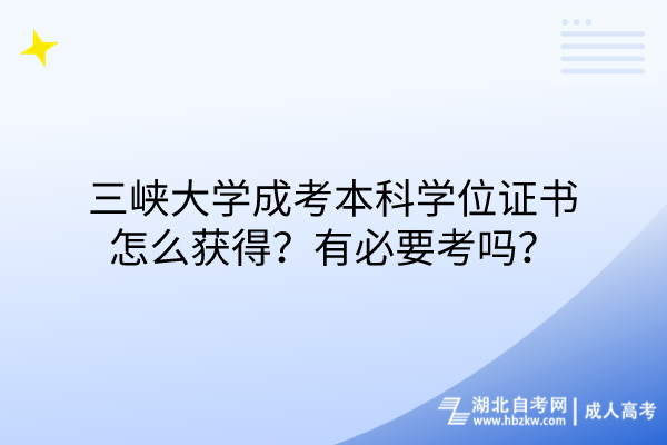 三峽大學(xué)成考本科學(xué)位證書怎么獲得？有必要考嗎？
