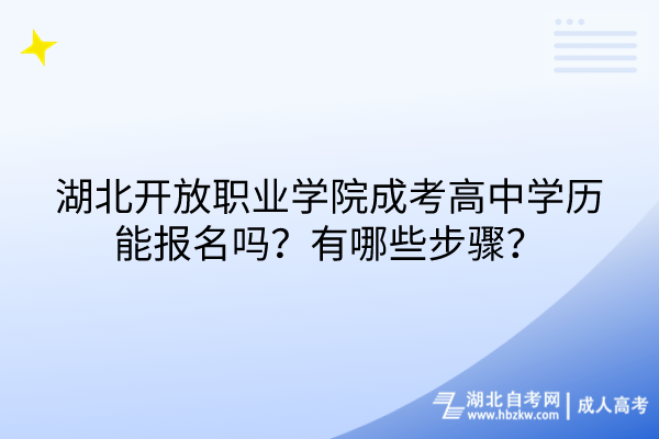 湖北開放職業(yè)學(xué)院成考高中學(xué)歷能報名嗎？有哪些步驟？
