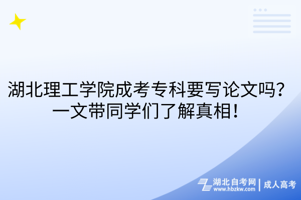 湖北理工學(xué)院成考專科要寫論文嗎？一文帶同學(xué)們了解真相！