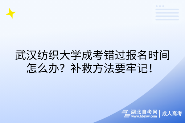 武漢紡織大學成考錯過報名時間怎么辦？補救方法要牢記！