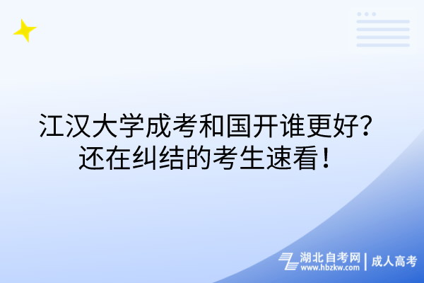 江漢大學(xué)成考和國開誰更好？還在糾結(jié)的考生速看！