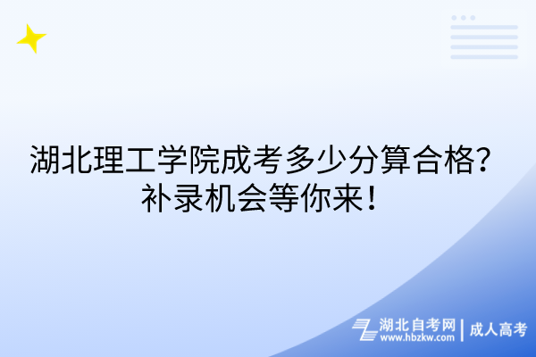 湖北理工學(xué)院成考多少分算合格？補(bǔ)錄機(jī)會等你來！
