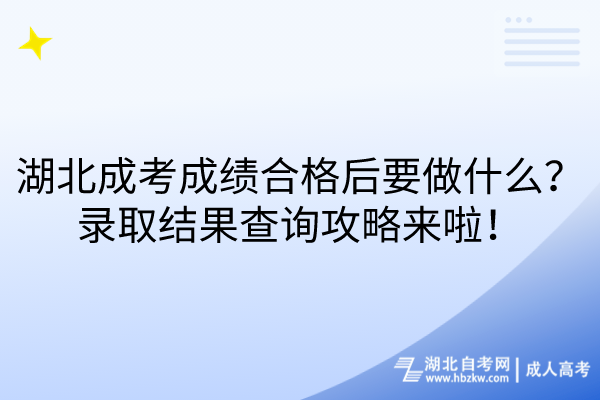 湖北成考成績(jī)合格后要做什么？錄取結(jié)果查詢攻略來(lái)啦！