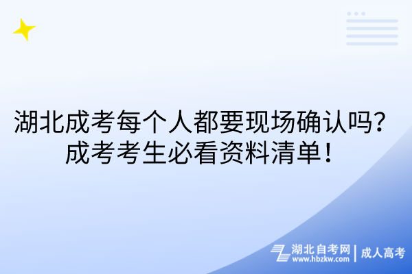 湖北成考每個人都要現(xiàn)場確認嗎？成考考生必看資料清單！