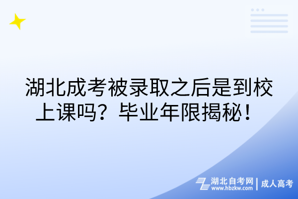 湖北成考被錄取之后是到校上課嗎？畢業(yè)年限揭秘！