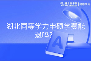 湖北同等學(xué)力申碩學(xué)費(fèi)能退嗎？