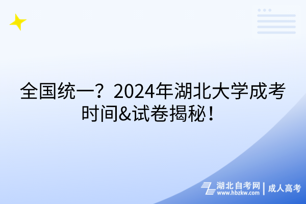 全國統(tǒng)一？2024年湖北大學成考時間&試卷揭秘！