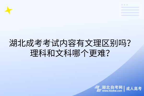 湖北成考考試內容有文理區(qū)別嗎？理科和文科哪個更難？