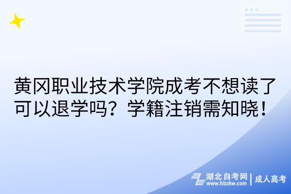 黃岡職業(yè)技術(shù)學(xué)院成考不想讀了可以退學(xué)嗎？學(xué)籍注銷需知曉！