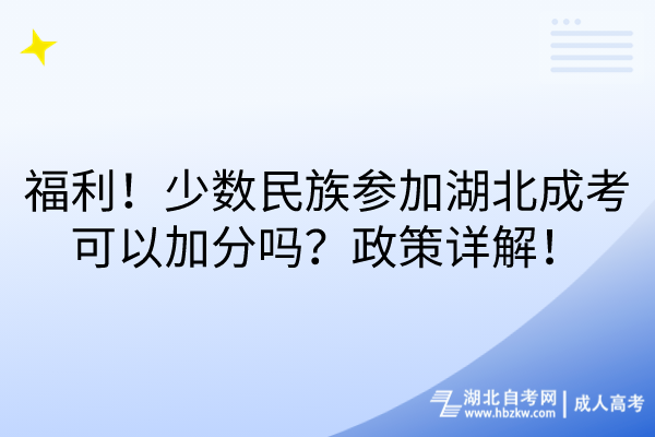 福利！少數(shù)民族參加湖北成考可以加分嗎？政策詳解！