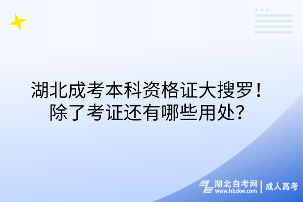 湖北成考本科資格證大搜羅！除了考證還有哪些用處？