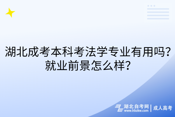 湖北成考本科考法學(xué)專業(yè)有用嗎？就業(yè)前景怎么樣？