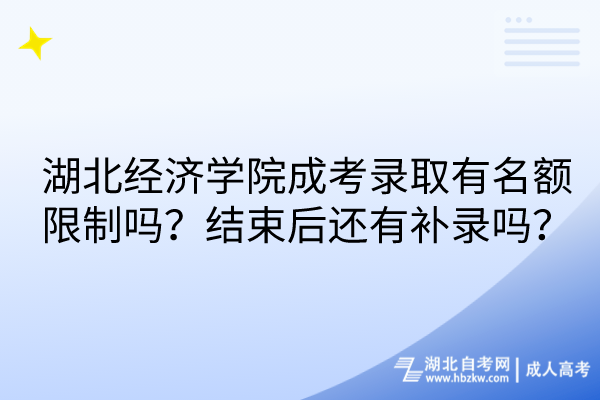 湖北經(jīng)濟學(xué)院成考錄取有名額限制嗎？結(jié)束后還有補錄嗎？