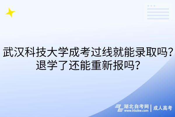 武漢科技大學(xué)成考過線就能錄取嗎？退學(xué)了還能重新報(bào)嗎？