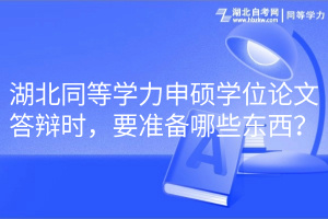 湖北同等學力申碩學位論文答辯時，要準備哪些東西？