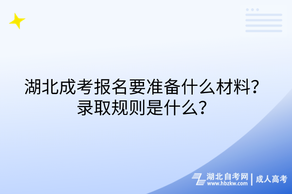 湖北成考報(bào)名要準(zhǔn)備什么材料？錄取規(guī)則是什么？