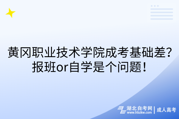 黃岡職業(yè)技術(shù)學(xué)院成考基礎(chǔ)差？報(bào)班or自學(xué)是個(gè)問題！