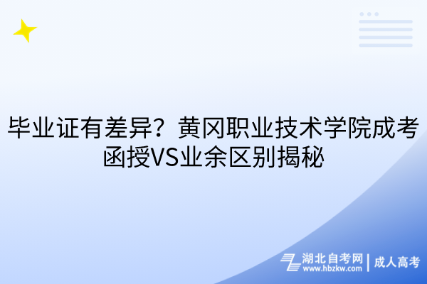畢業(yè)證有差異？黃岡職業(yè)技術學院成考函授VS業(yè)余區(qū)別揭秘