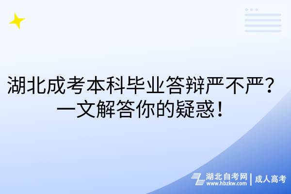 湖北成考本科畢業(yè)答辯嚴(yán)不嚴(yán)？一文解答你的疑惑！