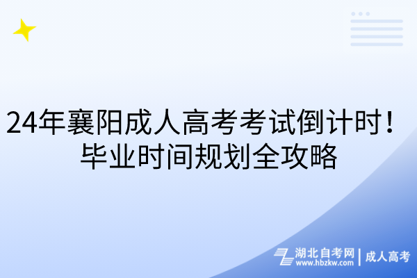 24年襄陽成人高考考試倒計時！畢業(yè)時間規(guī)劃全攻略