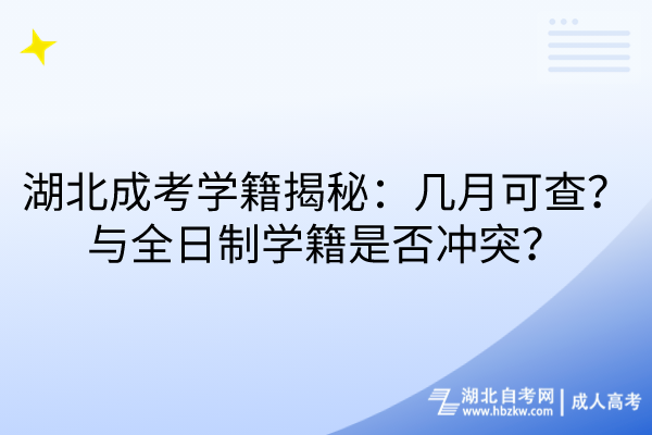 湖北成考學(xué)籍揭秘：幾月可查？與全日制學(xué)籍是否沖突？