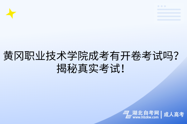 黃岡職業(yè)技術(shù)學(xué)院成考有開(kāi)卷考試嗎？揭秘真實(shí)考試！