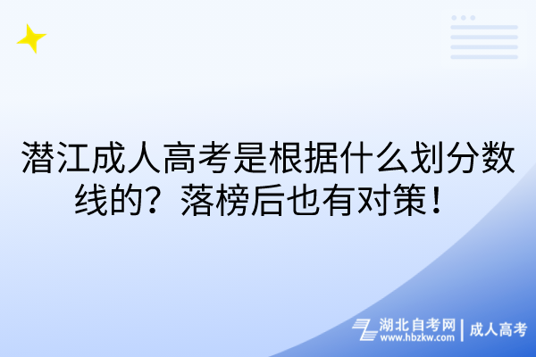 潛江成人高考是根據(jù)什么劃分?jǐn)?shù)線的？落榜后也有對(duì)策！
