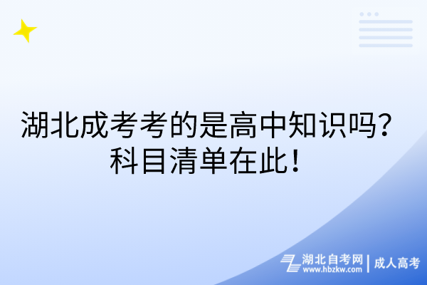 湖北成考考的是高中知識嗎？科目清單在此！