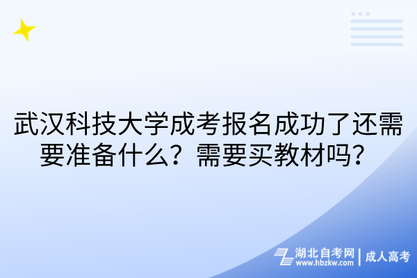 武漢科技大學(xué)成考報名成功了還需要準(zhǔn)備什么？需要買教材嗎？
