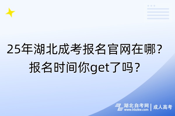 25年湖北成考報(bào)名官網(wǎng)在哪？報(bào)名時(shí)間你get了嗎？