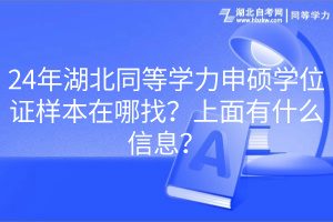 24年湖北同等學力申碩學位證樣本在哪找？上面有什么信息？