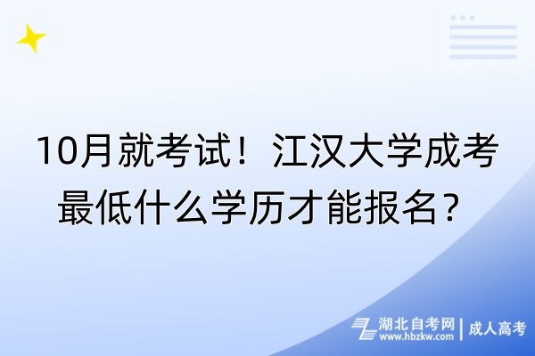 10月就考試！江漢大學(xué)成考最低什么學(xué)歷才能報(bào)名？