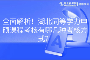 全面解析！湖北同等學(xué)力申碩課程考核有哪幾種考核方式？