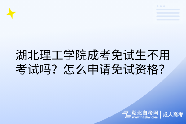 湖北理工學(xué)院成考免試生不用考試嗎？怎么申請免試資格？