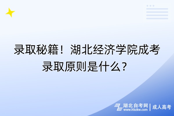 錄取秘籍！湖北經濟學院成考錄取原則是什么？