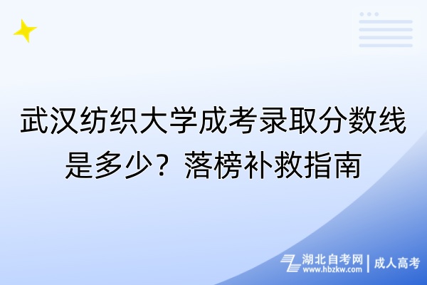 武漢紡織大學(xué)成考錄取分?jǐn)?shù)線是多少？落榜補(bǔ)救指南