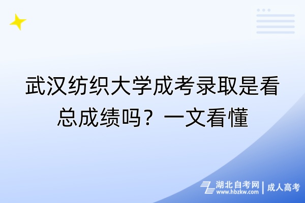 武漢紡織大學(xué)成考錄取是看總成績嗎？一文看懂