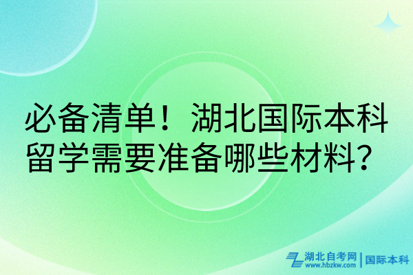 必備清單！湖北國(guó)際本科留學(xué)需要準(zhǔn)備哪些材料？